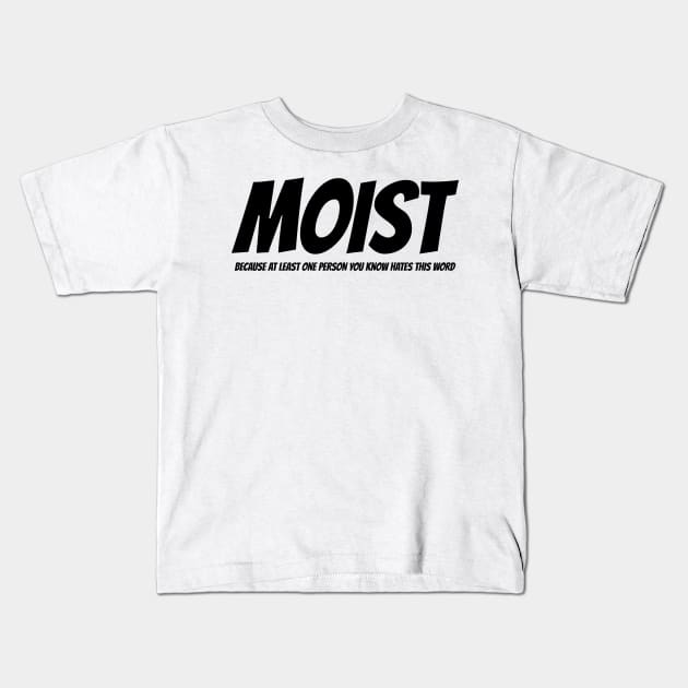 MOIST - Because at least one person you know hates this word Kids T-Shirt by mikepod